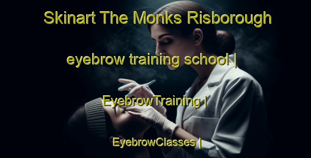 Skinart The Monks Risborough eyebrow training school | EyebrowTraining | EyebrowClasses | SkinartTraining-United Kingdom